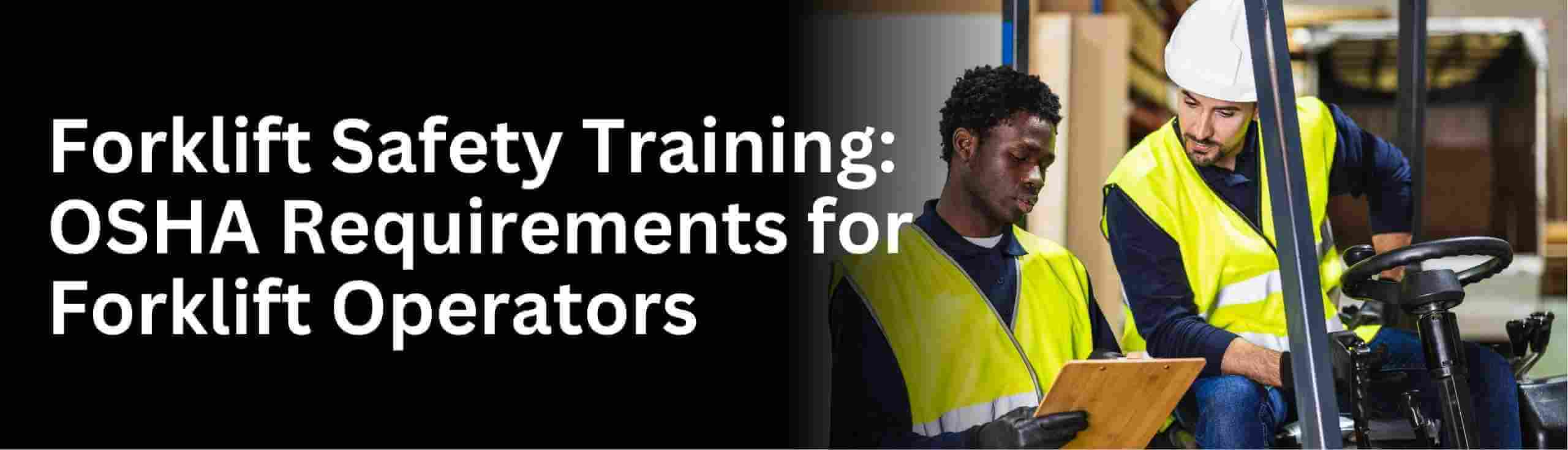Learn about OSHA forklift safety training requirements for powered industrial truck operators