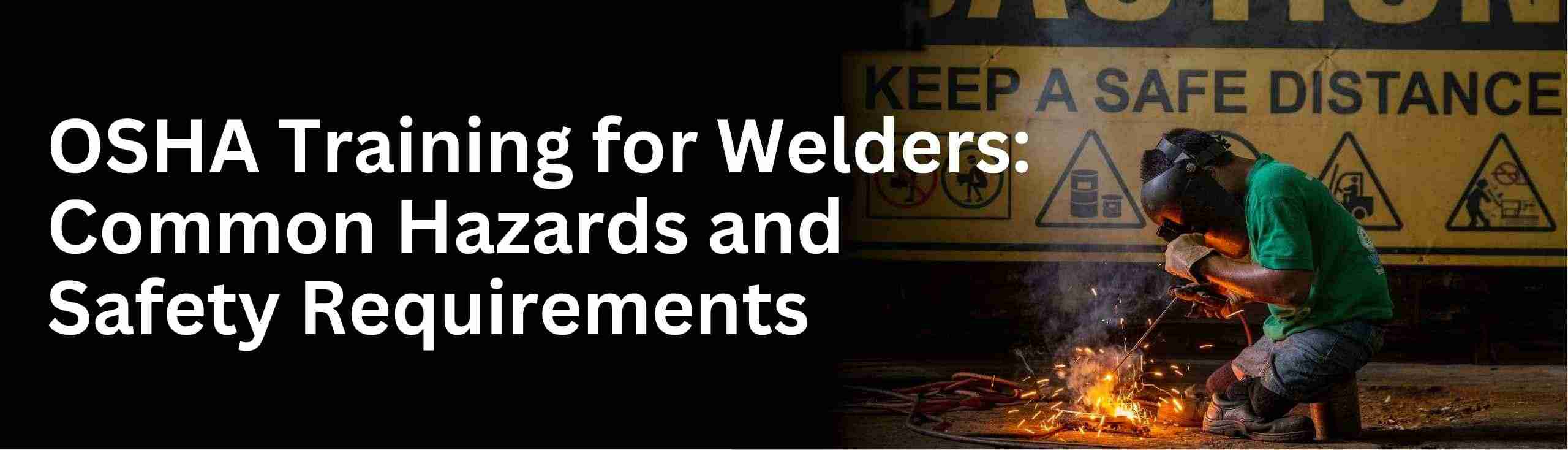 Learn about OSHA training for welders and common welding hazards on the job