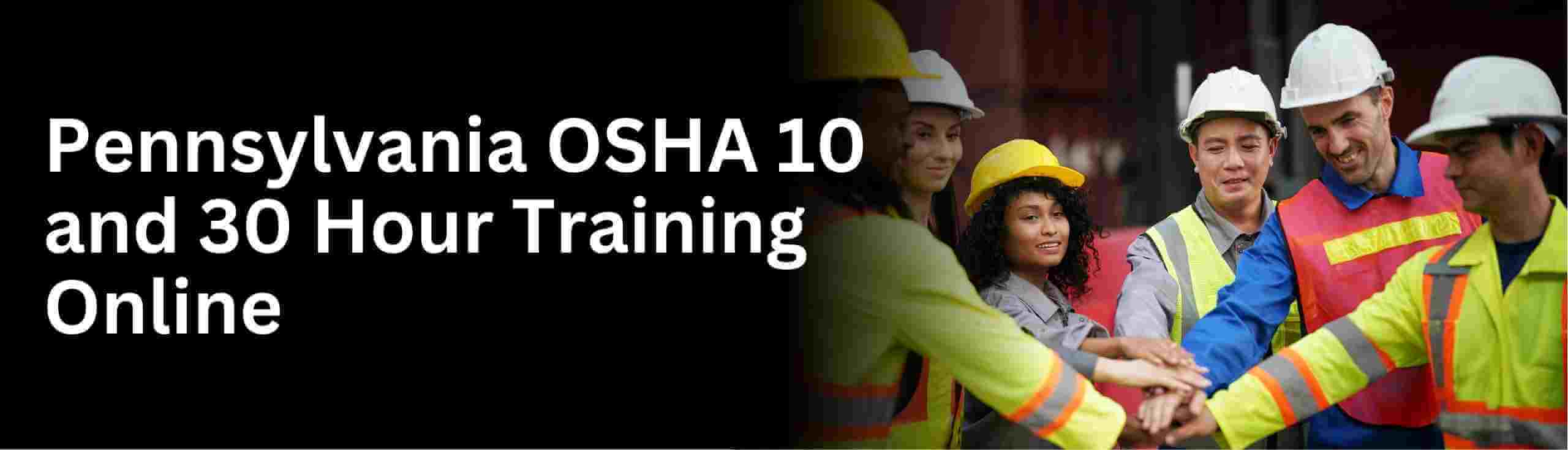 Know about get your osha 30 hour and 10 hour training in Pennsylvania state